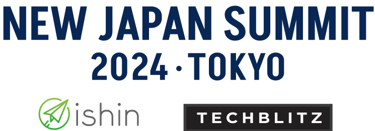 NEW JAPAN SUMMIT 2024 TOKYO／ishin／TECHBLITZ