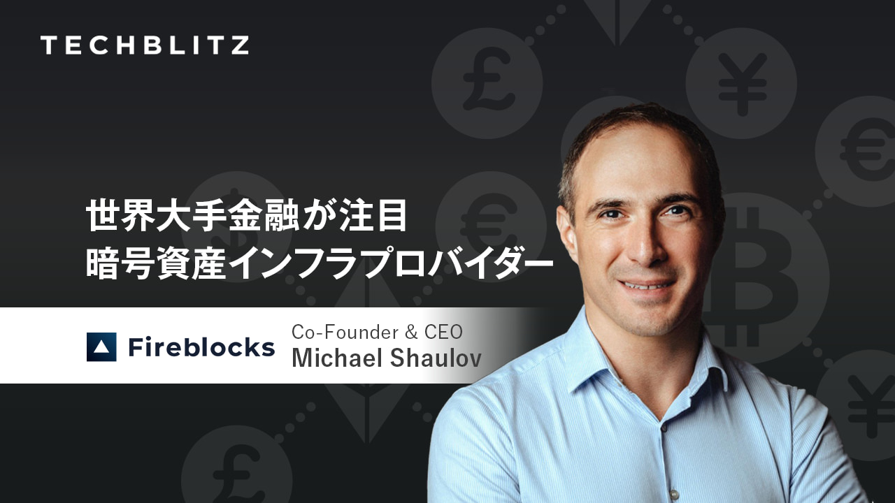 DeFi、Web3の世界を支えるユニコーン　暗号資産の保管、取引、発行インフラ　Fireblocks