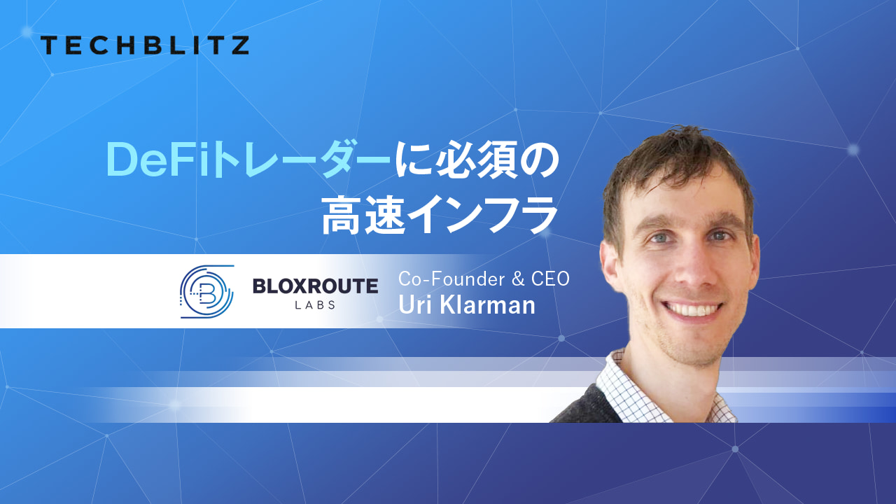 「速さ」がモノを言うDeFiの世界で「勝つ」ために　ブロックチェーンのスケーラビリティを実現　bloXroute Labs