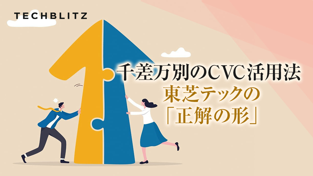 【寄稿】東芝テックがCVCから得た戦略的リターンとは　グローバル企業のCVC活用事例
