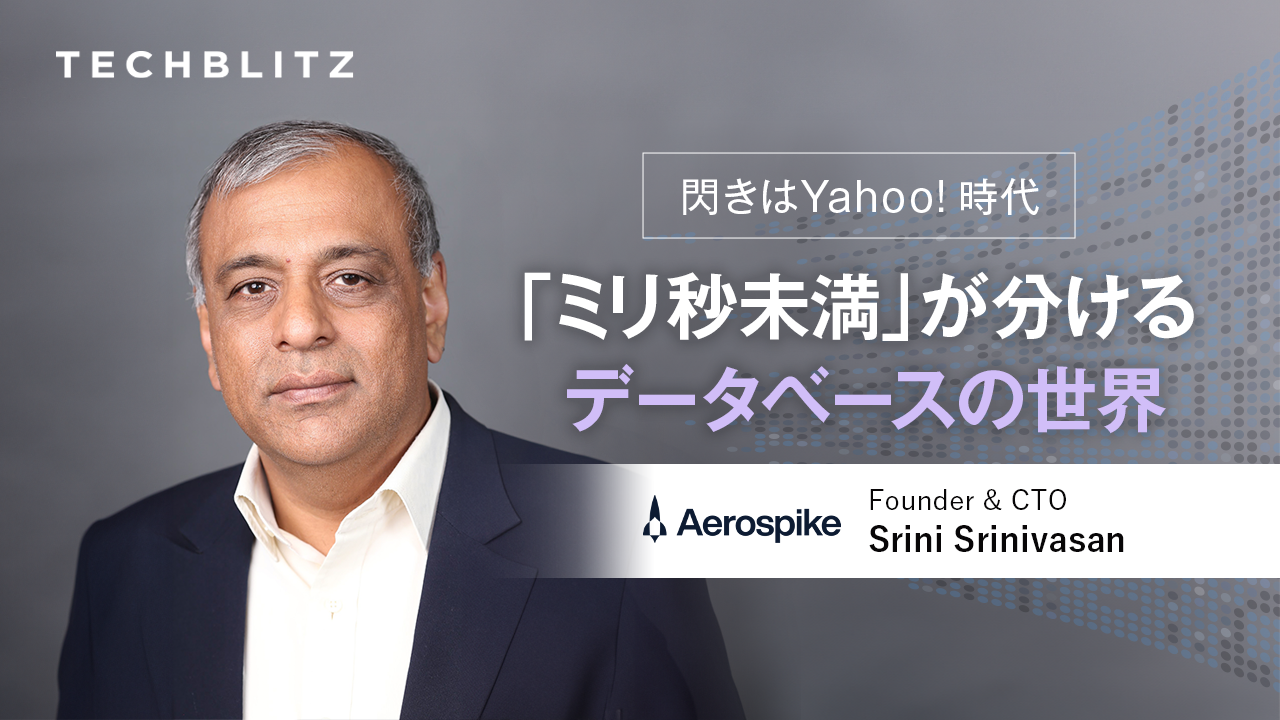 閃きはYahoo!時代　「ミリ秒未満」の世界で競合に差をつけるリアルタイムデータベース　Aerospike