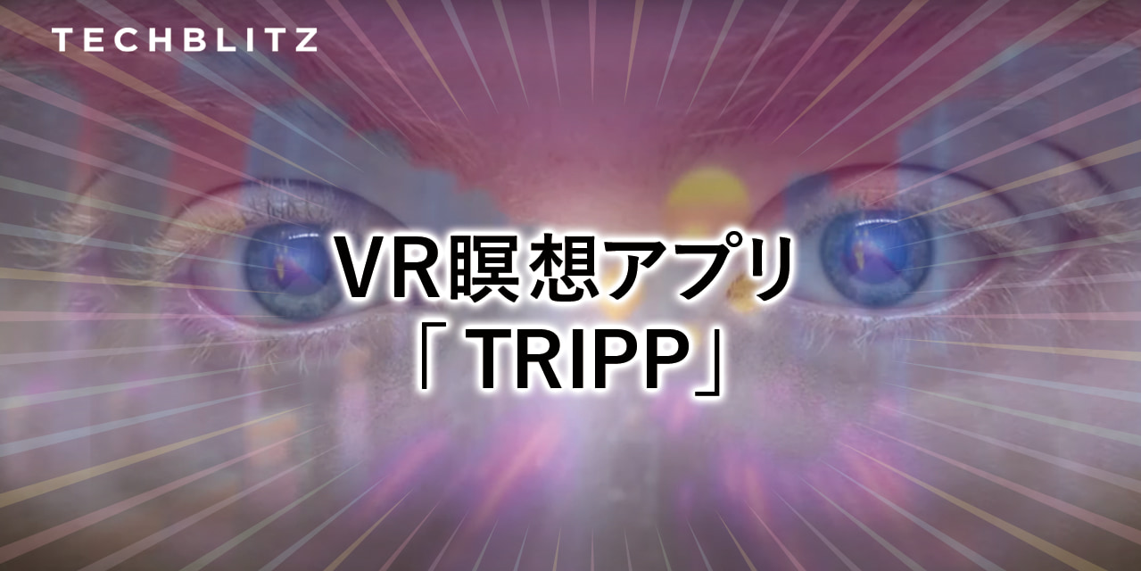 VR瞑想でストレスを軽減するデジタル・サイケデリックアプリTRIPP