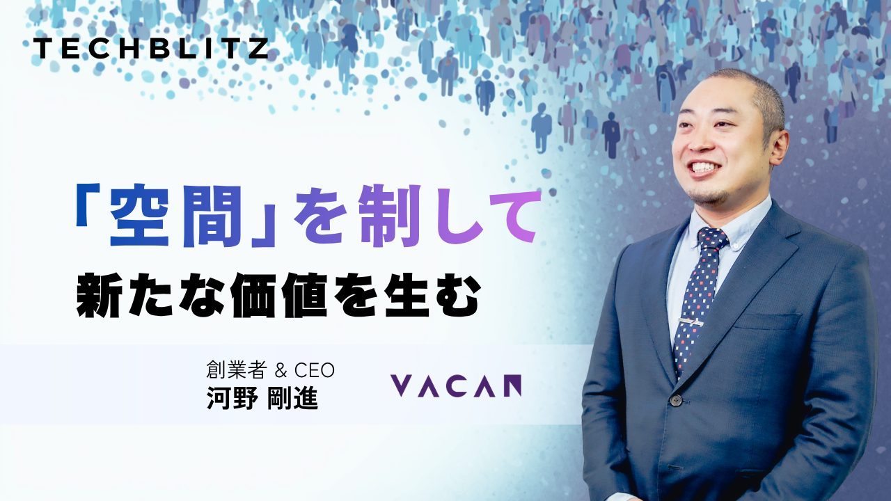 「空間」を制して価値を生む　人流の課題を解決するバカンの次なる挑戦