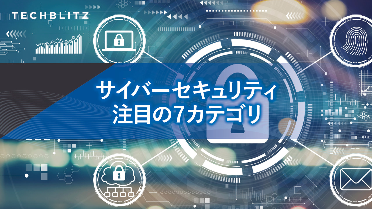 サイバー攻撃の脅威に対抗。サイバーセキュリティ注目の7カテゴリ