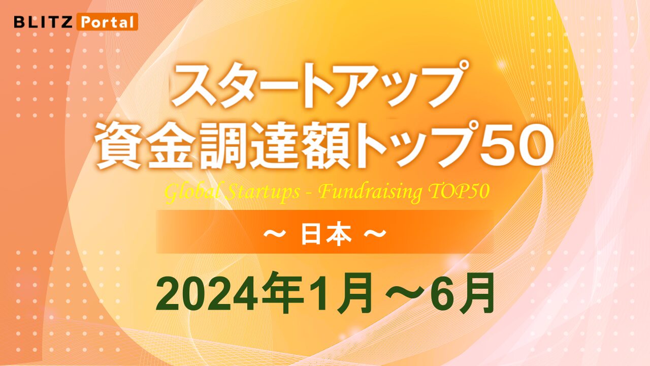 日本のスタートアップ資金調達額トップ50【2024年1月〜6月】